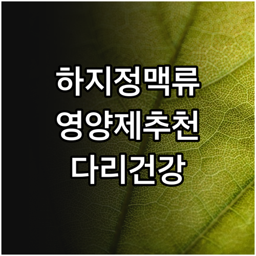 하지정맥류 증상 완화 돕는 영양제: 성분별 효능과 선택 요령
