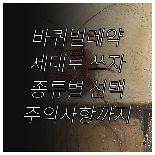 바퀴벌레약 제대로 알고 쓰자! 종류 선택부터 사용법, 주의사항까지