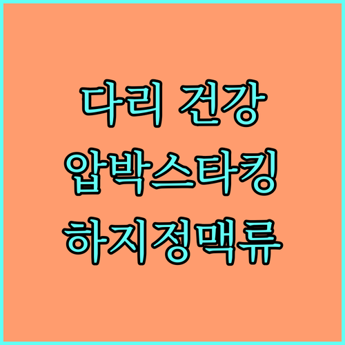 하지정맥류, 압박스타킹으로 다리 건강 지키는 방법