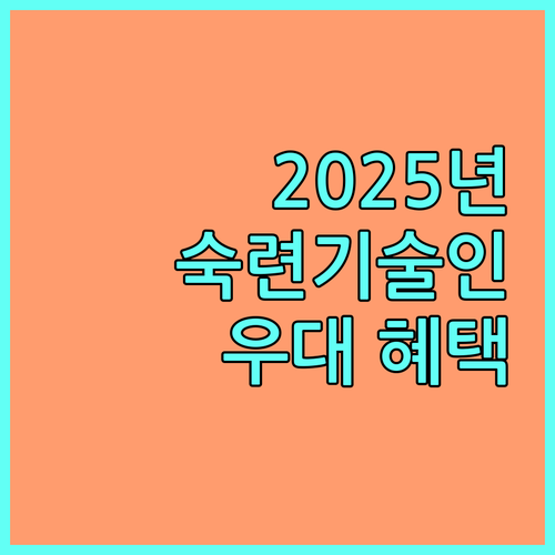 2025 숙련기술인 우대: 대한민국 명장, 기능경기 입상자 지원 혜택
