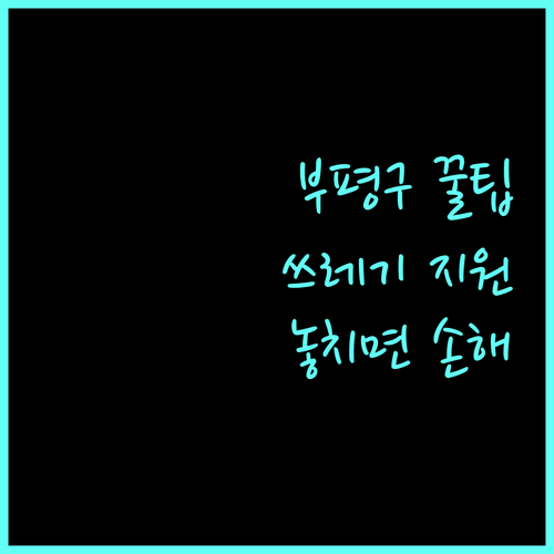 2025년 부평구 기초생활수급자 쓰레기 처리 지원: 놓치면 손해, 상세 혜택 및 지원 정보