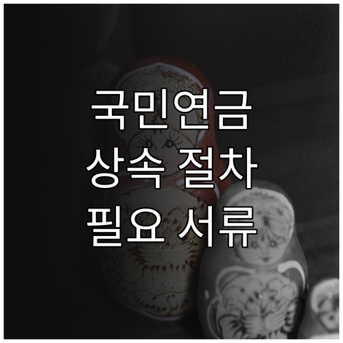 유족에게 힘이 되는 국민연금, 상속 절차와 필요 서류 완벽 가이드