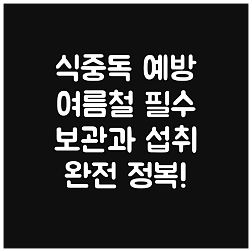 여름철 식중독 완전 정복: 음식 보관부터 섭취까지