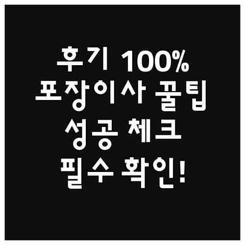 후기 100% 활용법: 포장이사 성공 위한 꼼꼼 체크리스트
